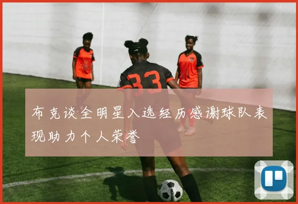 布克谈全明星入选经历感谢球队表现助力个人荣誉